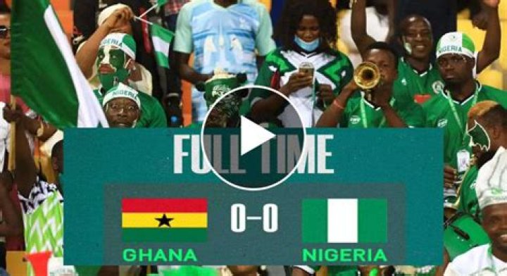 FT: Ghana 0-0 Nigeria, Rivalry Ends In DRAW! (VIDEO HIGHLIGHTS)